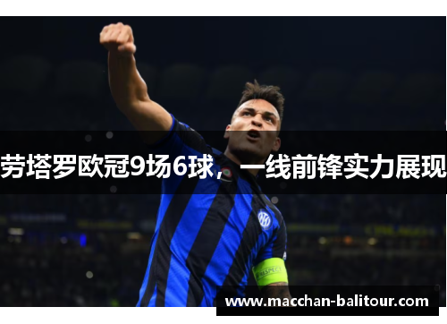 劳塔罗欧冠9场6球，一线前锋实力展现